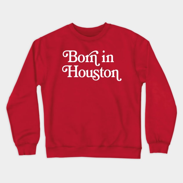 Born In Houston - Boston Pride Typography Design Crewneck Sweatshirt by DankFutura